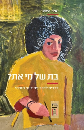 בת של מי את? - דרכים לדבר פמיניזם מזרחי