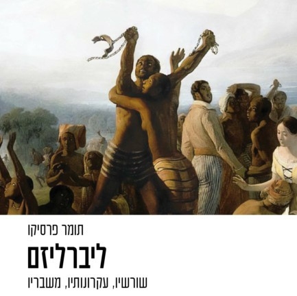 ליברליזם: שורשיו, עקרונותיו, משבריו