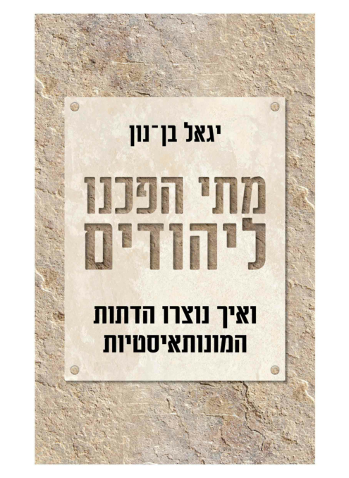מתי הפכנו ליהודים ואיך צמחו הדתות המונותאיסטיות