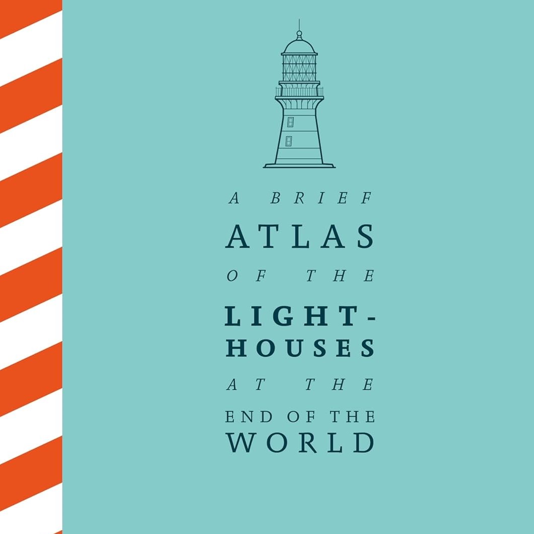 A Brief Atlas of the Lighthouses at the End of the World