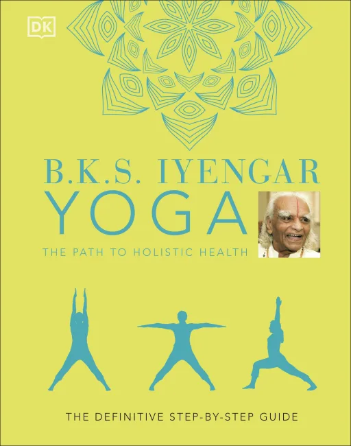 B.K.S Iyengar Yoga: The Path to Holistic Health (2021 edition)