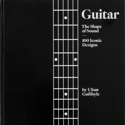 Guitar: The Shape of Sound - 100 Iconic Designs