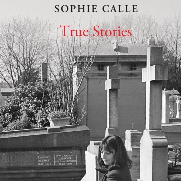 Sophie Calle: True Stories (66 short Stories)