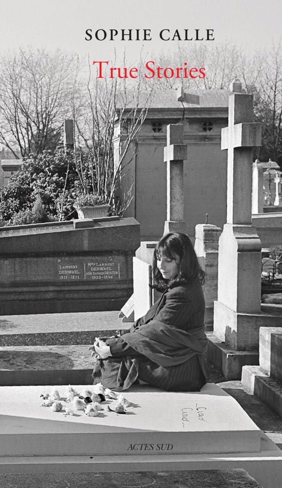 Sophie Calle: True Stories (66 short Stories)