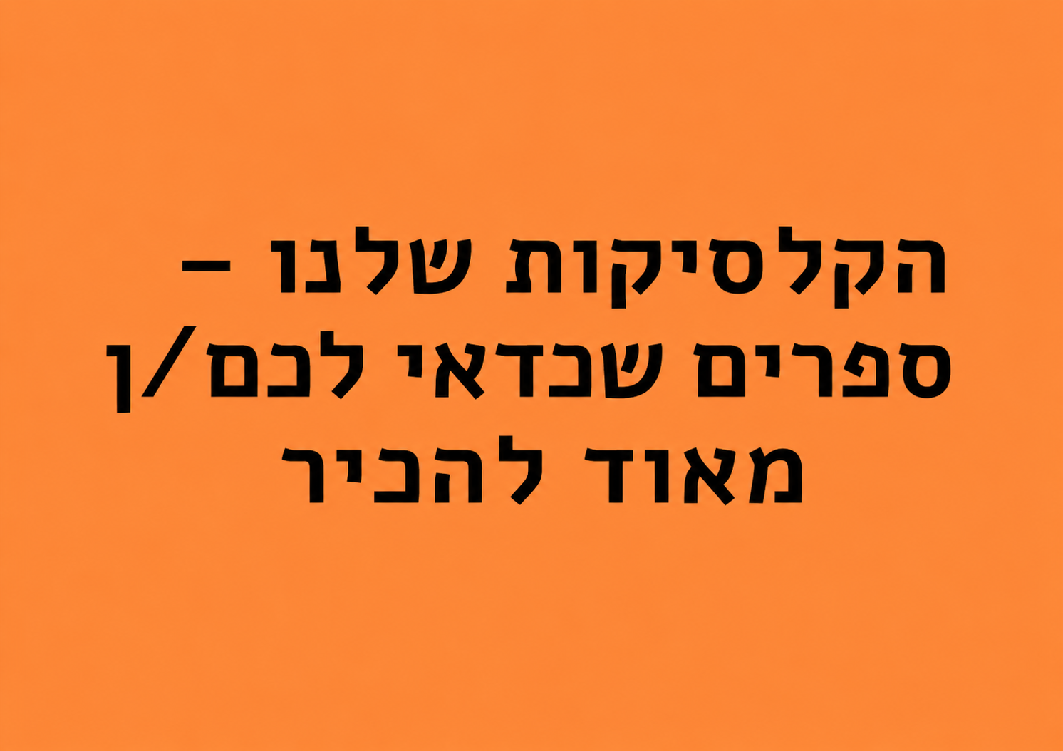 הקלסיקות שלנו – ספרים שכדאי לכם/ן מאוד להכיר